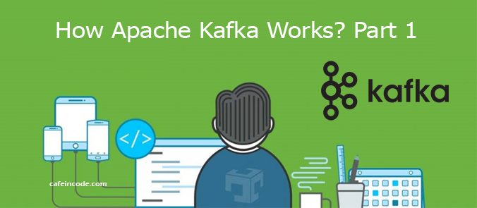 how-apache-kafka-work-1-cafeincode