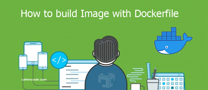how-to-build-image-with-dockerfile-cafeincode