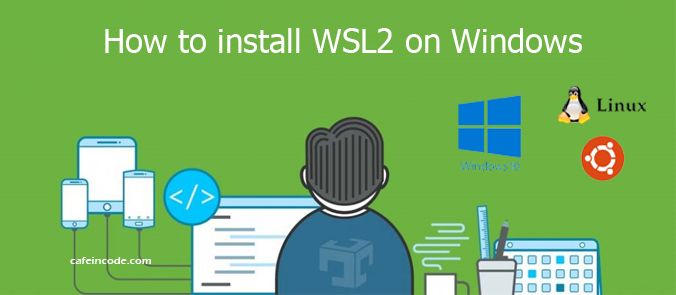 how-to-install-wsl2-windows-cafeincode