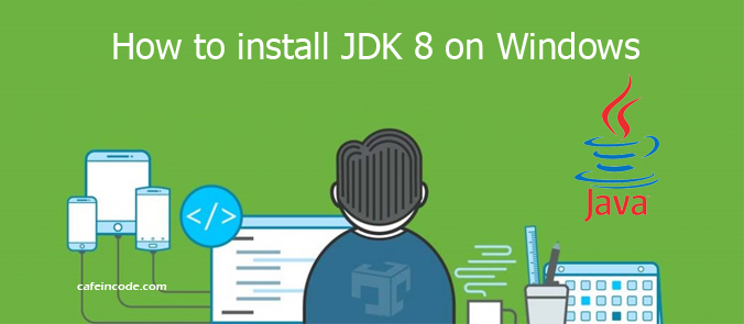 how-to-install-jdk8-on-windows-cafeincode