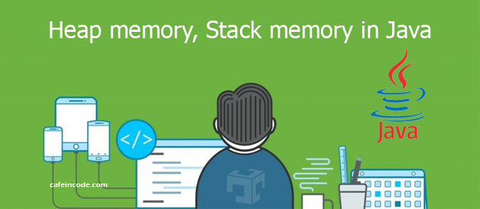 heap-memory-and-stack-memory-in-java-cafeincode