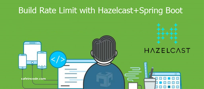 build-rate-limit-with-hazelcast-spring-boot-cafeincode