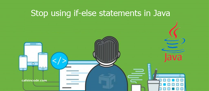 how-to-stop-using-if-else-statement-in-java-cafeincode